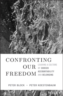 Confronting Our Freedom : Leading a Culture of Chosen Accountability and Belonging