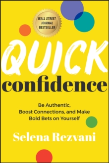 Quick Confidence : Be Authentic, Boost Connections, and Make Bold Bets on Yourself