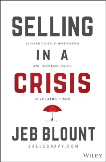 Selling In A Crisis : 55 Ways To Stay Motivated And Increase Sales In Volatile Times