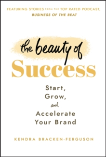 The Beauty of Success : Start, Grow, and Accelerate Your Brand