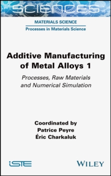 Additive Manufacturing of Metal Alloys 1 : Processes, Raw Materials and Numerical Simulation