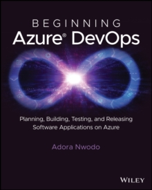 Beginning Azure DevOps : Planning, Building, Testing, and Releasing Software Applications on Azure