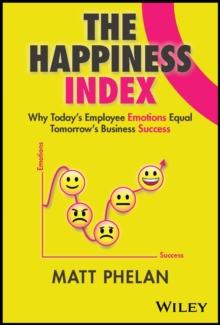 The Happiness Index : Why Today's Employee Emotions Equal Tomorrow's Business Success