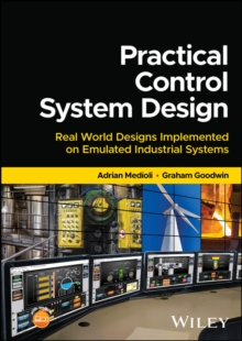 Practical Control System Design : Real World Designs Implemented on Emulated Industrial Systems