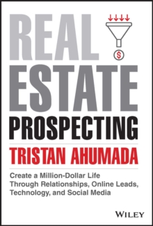 Real Estate Prospecting : Create a Million-Dollar Life Through Relationships, Online Leads, Technology, and Social Media