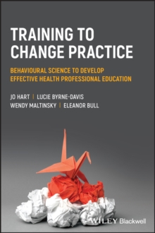 Training to Change Practice : Behavioural Science to Develop Effective Health Professional Education