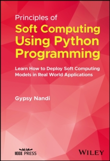 Principles of Soft Computing Using Python Programming : Learn How to Deploy Soft Computing Models in Real World Applications