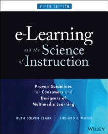 e-Learning and the Science of Instruction : Proven Guidelines for Consumers and Designers of Multimedia Learning