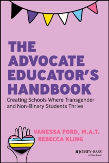 The Advocate Educator's Handbook : Creating Schools Where Transgender and Non-Binary Students Thrive