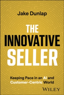 The Innovative Seller : Keeping Pace in an AI and Customer-Centric World