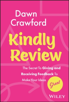 Kindly Review : The Secret to Giving and Receiving Feedback to Make Your Ideas Great