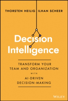 Decision Intelligence : Transform Your Team and Organization with AI-Driven Decision-Making