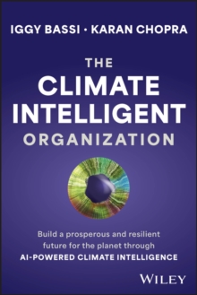 The Climate Intelligent Organization : Build A Prosperous And Resilient Future For The Planet Through AI-Powered Climate Intelligence