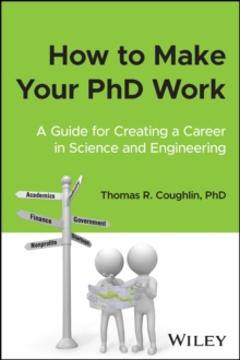 How to Make Your PhD Work : A Guide for Creating a Career in Science and Engineering