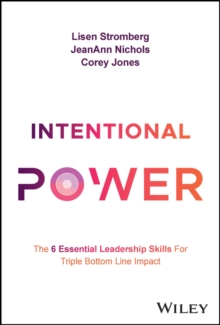 Intentional Power : The 6 Essential Leadership Skills for Triple Bottom Line Impact