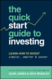 The Quick-Start Guide to Investing : Learn How to Invest Simpler, Smarter and Sooner