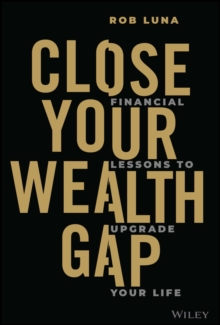 Close Your Wealth Gap : Financial Lessons to Upgrade Your Life