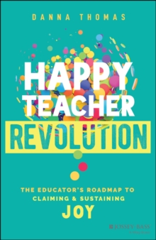 Happy Teacher Revolution : The Educator's Roadmap to Claiming and Sustaining Joy