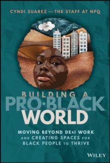 Building A Pro-Black World : Moving Beyond DE&I Work and Creating Spaces for Black People to Thrive