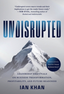 Undisrupted : Leadership Essentials On Business Transformation, Profitability And Future Readiness