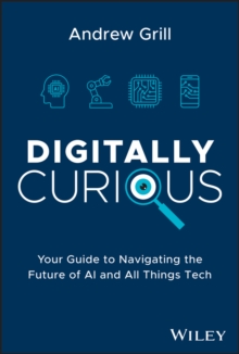 Digitally Curious : Your Guide to Navigating the Future of AI and All Things Tech