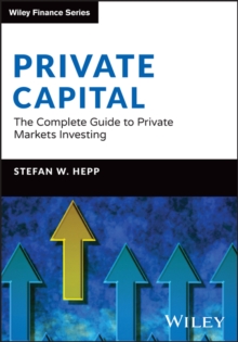 Private Capital : The Complete Guide to Private Markets Investing