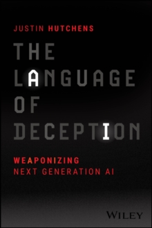 The Language of Deception : Weaponizing Next Generation AI