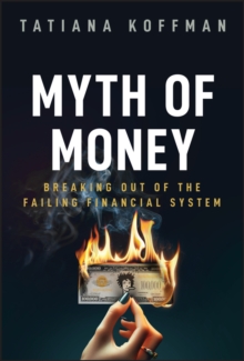 Myth of Money : Breaking Out of the Failing Financial System