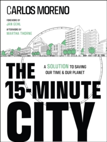 The 15-Minute City : A Solution to Saving Our Time and Our Planet