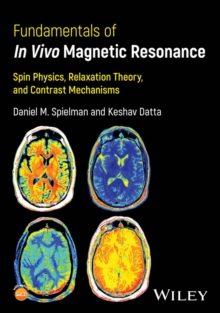 Fundamentals of In Vivo Magnetic Resonance : Spin Physics, Relaxation Theory, and Contrast Mechanisms