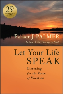 Let Your Life Speak : Listening for the Voice of Vocation