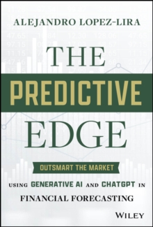 The Predictive Edge : Outsmart the Market using Generative AI and ChatGPT in Financial Forecasting