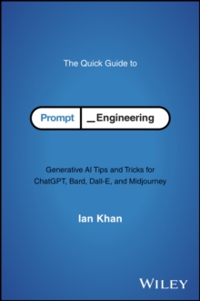 The Quick Guide to Prompt Engineering : Generative AI Tips and Tricks for ChatGPT, Bard, Dall-E, and Midjourney