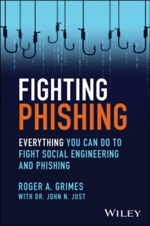 Fighting Phishing : Everything You Can Do to Fight Social Engineering and Phishing