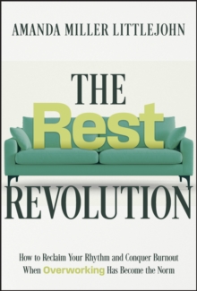 The Rest Revolution : How to Reclaim Your Rhythm and Conquer Burnout When Overworking Has Become the Norm