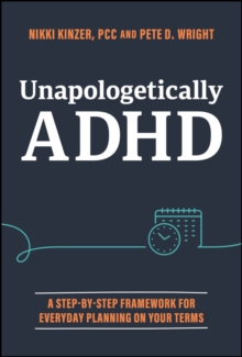 John Wiley & Sons Inc Unapologetically Adhd , A Step-by-Step Framework For Everyday Planning On Your Terms