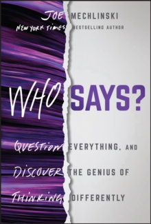 Who Says? : Question Everything and Discover the Genius of Thinking Differently