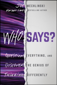 Who Says? : Question Everything and Discover the Genius of Thinking Differently