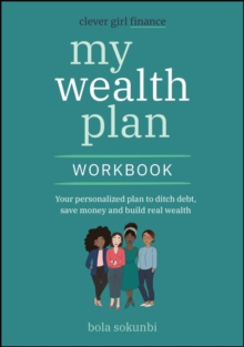 Clever Girl Finance My Wealth Plan Workbook : Your Personalized Plan to Ditch Debt, Save Money and Build Real Wealth