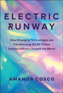 Electric Runway : How Emerging Technologies are Transforming the $3 Trillion Fashion Industry Around the World