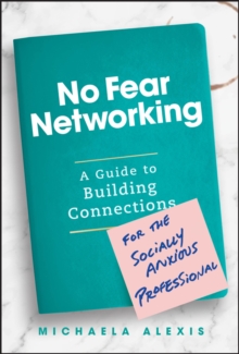 No Fear Networking : A Guide To Building Connections For The Socially Anxious Professional