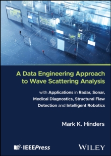 A Data Engineering Approach to Wave Scattering Analysis with Applications in Radar, Sonar, Medical Diagnostics, Structural Flaw Detection and Intelligent Robotics