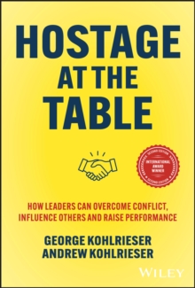 Hostage at the Table : How Leaders can Overcome Conflict, Influence Others and Raise Performance