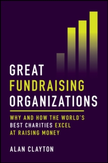 Great Fundraising Organizations : Why And How The World's Best Charities Excel At Raising Money