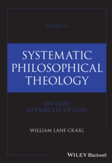 Wiley Systematic Philosophical Theology, Volume 2a , On God - Attributes Of God