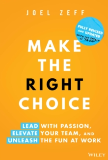 Make the Right Choice : Lead with Passion, Elevate Your Team, and Unleash the Fun at Work