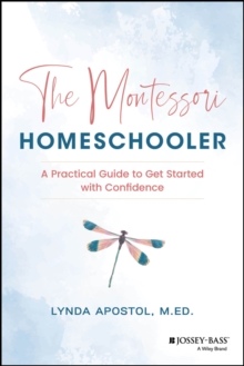 The Montessori Homeschooler : A Practical Guide to Get Started with Confidence