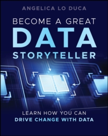 Become A Great Data Storyteller : Learn How You Can Drive Change With Data