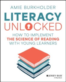 Literacy Unlocked : How to Implement the Science of Reading with Young Learners