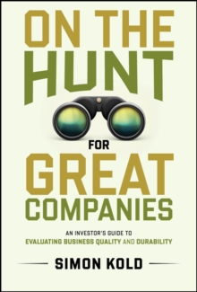 On the Hunt for Great Companies : An Investor's Guide to Evaluating Business Quality and Durability